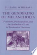 The gendering of melancholia : feminism, psychoanalysis, and the symbolics of loss in Renaissance literature