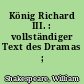 König Richard III. : vollständiger Text des Dramas ; Dokumentation