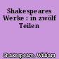 Shakespeares Werke : in zwölf Teilen