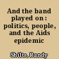 And the band played on : politics, people, and the Aids epidemic