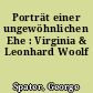 Porträt einer ungewöhnlichen Ehe : Virginia & Leonhard Woolf