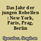 Das Jahr der jungen Rebellen : New York, Paris, Prag, Berlin
