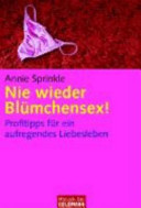 Nie wieder Blümchensex! : Profitipps für ein aufregendes Liebesleben