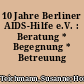 10 Jahre Berliner AIDS-Hilfe e.V. : Beratung * Begegnung * Betreuung