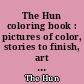 The Hun coloring book : pictures of color, stories to finish, art suggestions ; [a book of creative entertainments for adults only]