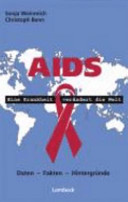 Aids - eine Krankheit verändert die Welt : Daten, Fakten, Hintergründe