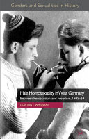 Male homosexuality in West Germany : between persecution and freedom, 1945-69