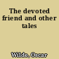 The devoted friend and other tales