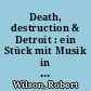 Death, destruction & Detroit : ein Stück mit Musik in 2 Akten ; eine Liebesgeschichte in 16 Szenen