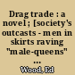 Drag trade : a novel ; [society's outcasts - men in skirts raving "male-queens" flaunt decency in bras and panties]