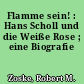 Flamme sein! : Hans Scholl und die Weiße Rose ; eine Biografie